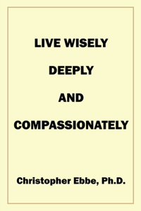 Live Wisely, Deeply, and Compassionately