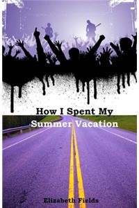 How I Spent My Summer Vacation