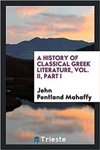 History of Classical Greek Literature, Vol. II, Part I