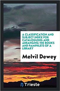 Classification and Subject Index for Cataloguing and Arranging the Books and Pamphlets of a Library