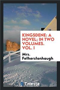 Kingsdene: a novel; In two volumes. Vol. I