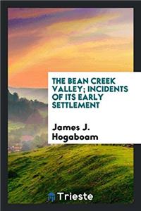THE BEAN CREEK VALLEY; INCIDENTS OF ITS