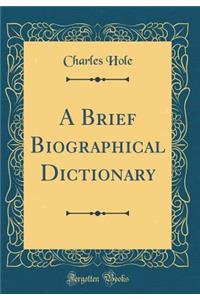 A Brief Biographical Dictionary (Classic Reprint)