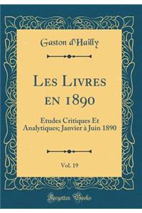 Les Livres En 1890, Vol. 19: Ã?tudes Critiques Et Analytiques; Janvier Ã? Juin 1890 (Classic Reprint)