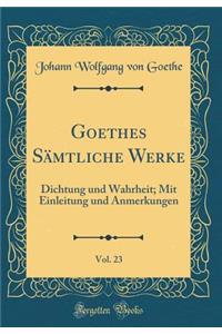 Goethes Sämtliche Werke, Vol. 23: Dichtung und Wahrheit; Mit Einleitung und Anmerkungen (Classic Reprint)