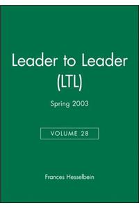 Leader to Leader (Ltl), Volume 28, Spring 2003