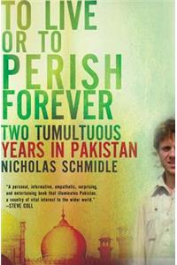 To Live or to Perish Forever: Two Tumultuous Years in Pakistan