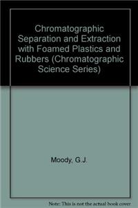 Chromatographic Separation and Extraction with Foamed Plastics and Rubbers (Chromatographic Science Series)