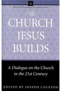 The Church Jesus Builds: A Dialogue on the Church in the 21st Century