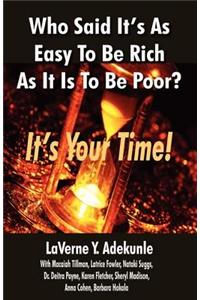 Who Said It's As Easy To Be Rich As It Is To Be Poor? IT's YOUR TIME!