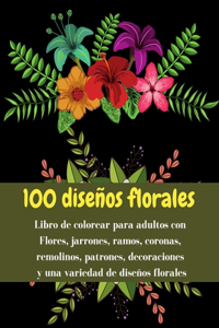 100 diseños florales - Libro de colorear para adultos con Flores, jarrones, ramos, coronas, remolinos, patrones, decoraciones y una variedad de diseños florales