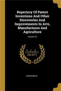 Repertory Of Patent Inventions And Other Discoveries And Improvements In Arts, Manufactures And Agriculture; Volume 15