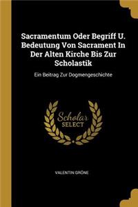 Sacramentum Oder Begriff U. Bedeutung Von Sacrament In Der Alten Kirche Bis Zur Scholastik
