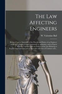 Law Affecting Engineers; Being a Concise Statement of the Powers and Duties of an Engineer as Between Employer and Contractor, as Arbitrator, and as Expert Witness; Together With an Outline of the Law Relating to Engineering Contracts and An...