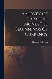 Survey Of Primitive MoneyThe Beginnings Of Currency