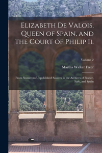 Elizabeth De Valois, Queen of Spain, and the Court of Philip Ii.