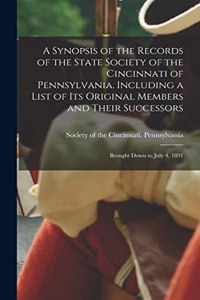 Synopsis of the Records of the State Society of the Cincinnati of Pennsylvania. Including a List of its Original Members and Their Successors; Brought Down to July 4, 1891