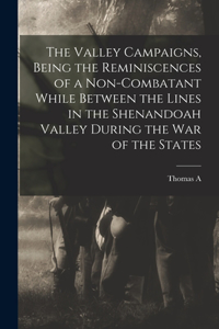Valley Campaigns, Being the Reminiscences of a Non-combatant While Between the Lines in the Shenandoah Valley During the war of the States