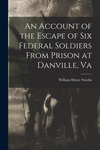 Account of the Escape of Six Federal Soldiers From Prison at Danville, Va