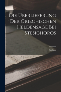 Die Überlieferung Der Griechischen Heldensage Bei Stesichoros