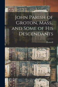 John Parish of Groton, Mass., and Some of His Descendants