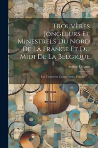 Trouvères Jongleurs Et Minestrels Du Nord De La France Et Du Midi De La Belgique