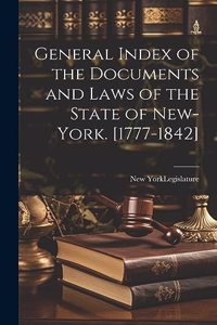 General Index of the Documents and Laws of the State of New-York. [1777-1842]