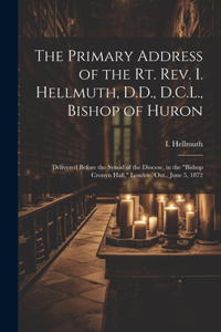 Primary Address of the Rt. Rev. I. Hellmuth, D.D., D.C.L., Bishop of Huron