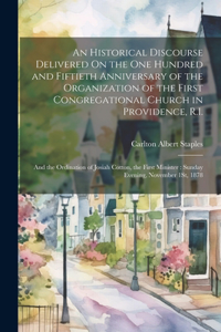 Historical Discourse Delivered On the One Hundred and Fiftieth Anniversary of the Organization of the First Congregational Church in Providence, R.I.