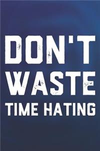 Don't Waste Time Hating