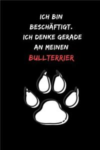 Ich bin beschäftigt. Ich denke gerade an meinen Bullterrier