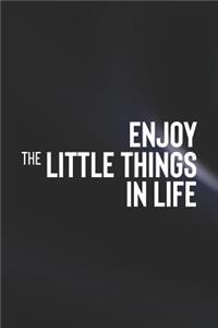 Enjoy The Little Thing In Life