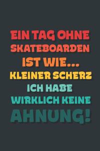 Ein Tag ohne Skateboard Fahren ist wie...