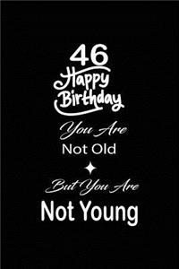 46 Happy birthday you are not old but you are not young
