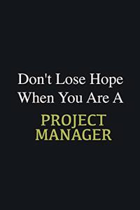 Don't lose hope when you are a Project Manager