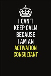 I Can�t Keep Calm Because I Am An Activation Consultant