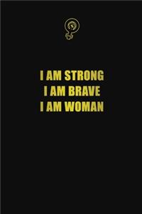 I am strong i am brave i am woman