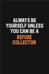 Always Be Yourself Unless You Can Be A Refuse Collector