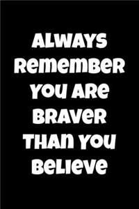 Always Remember You Are Braver Than You Believe