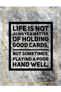 Life is not always a matter of holding good cards, but sometimes, playing a poor hand well.