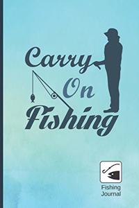 Carry on Fishing: FISHING JOURNAL - Log Book For Fishermen - Record Fishing Trips and Catches - Keep Track About Detail of Date, Time, Weather, Moon and Tide phase...