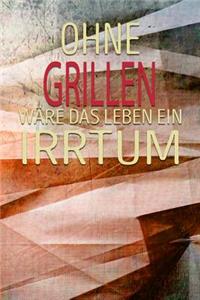 Ohne Grillen Wäre Das Leben Ein Irrtum
