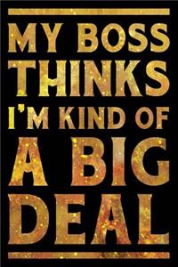 My Boss Thinks I'm Kind of a Big Deal Notebook Gold