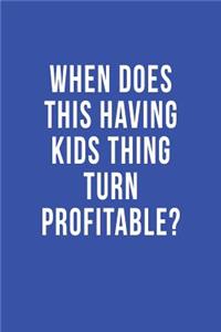 When Does This Having Kids Thing Turn Profitable?