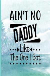 Ain't No Daddy Like The One I Got: Dad Appreciation Journal & Notebook Love Dad Father's Day Gift Card Alternative Memories and Keepsake Quotes Portable