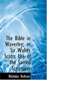 The Bible in Waverley; Or Sir Walter Scotts Use of the Sacred Scriptures