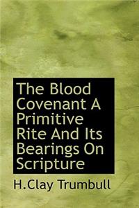 The Blood Covenant a Primitive Rite and Its Bearings on Scripture