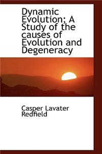 Dynamic Evolution; A Study of the Causes of Evolution and Degeneracy
