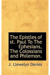 Epistles of St. Paul to the Ephesians, the Colossians and Philemon.