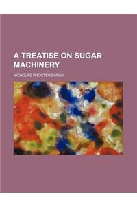 A Treatise on Sugar Machinery